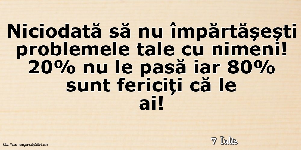 Felicitari de 7 Iulie - 7 Iulie - Niciodată să nu împărtășești problemele tale cu nimeni!