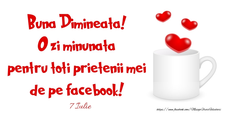 Felicitari de 7 Iulie - 7 Iulie - Buna Dimineata! O zi minunata pentru toti prietenii mei de pe facebook!