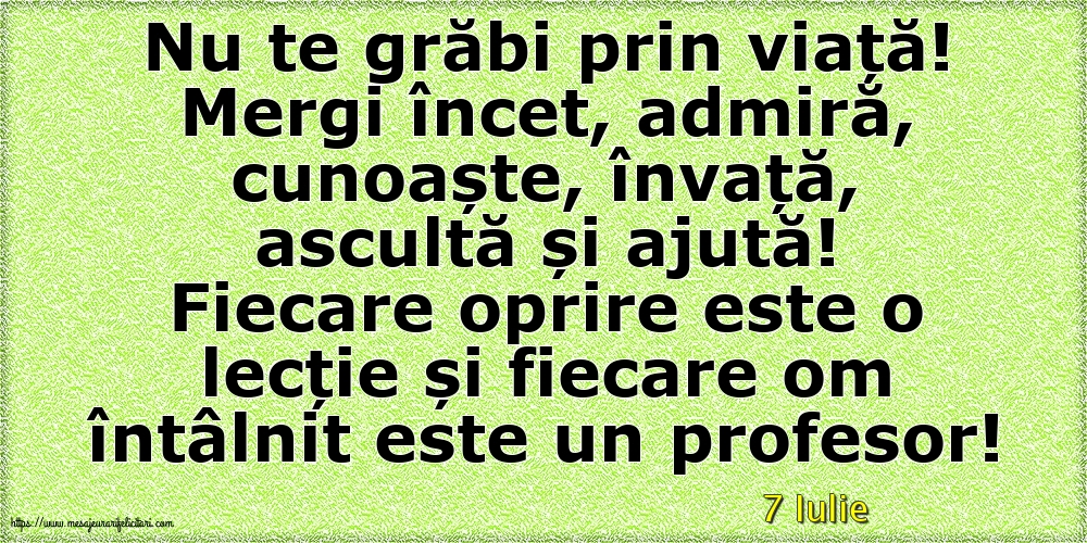 Felicitari de 7 Iulie - 7 Iulie - Nu te grăbi prin viață!