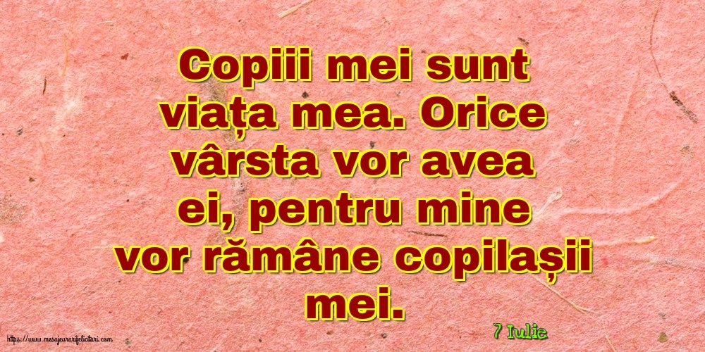 Felicitari de 7 Iulie - 7 Iulie - Copiii mei sunt viața mea.