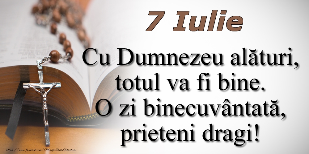 7 Iulie Cu Dumnezeu alături, totul va fi bine. O zi binecuvântată, prieteni dragi!