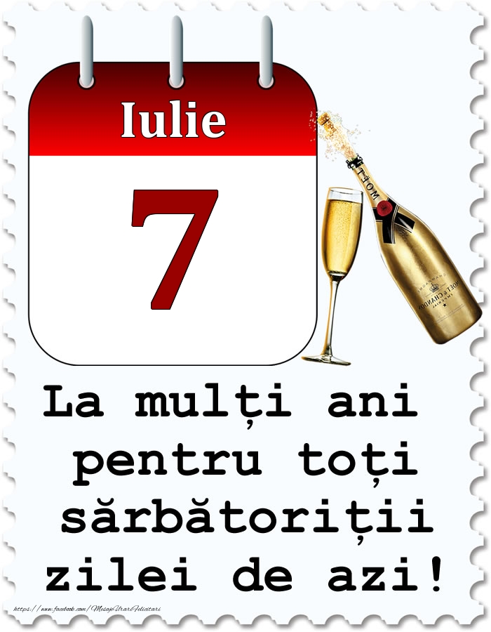 Felicitari de 7 Iulie - Iulie 7 La mulți ani pentru toți sărbătoriții zilei de azi!