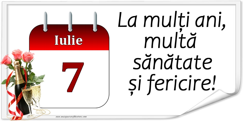 Felicitari de 7 Iulie - La mulți ani, multă sănătate și fericire! - 7.Iulie