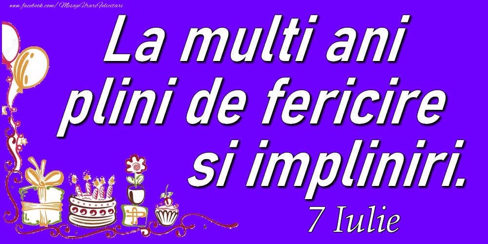 Felicitari de 7 Iulie - Iulie 7  La multi ani plini de fericire si impliniri.