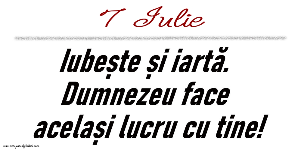 Felicitari de 7 Iulie - 7 Iulie Iubește și iartă...