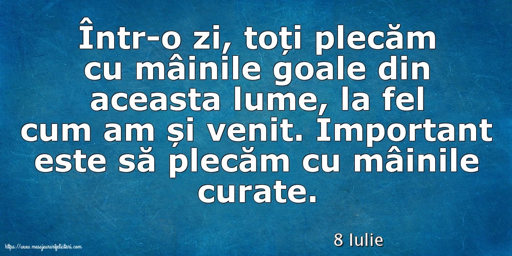 Felicitari de 8 Iulie - 8 Iulie - Important este să plecăm cu mâinile curate