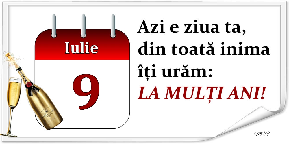 Iulie 9 Azi e ziua ta, din toată inima îți urăm: LA MULȚI ANI!