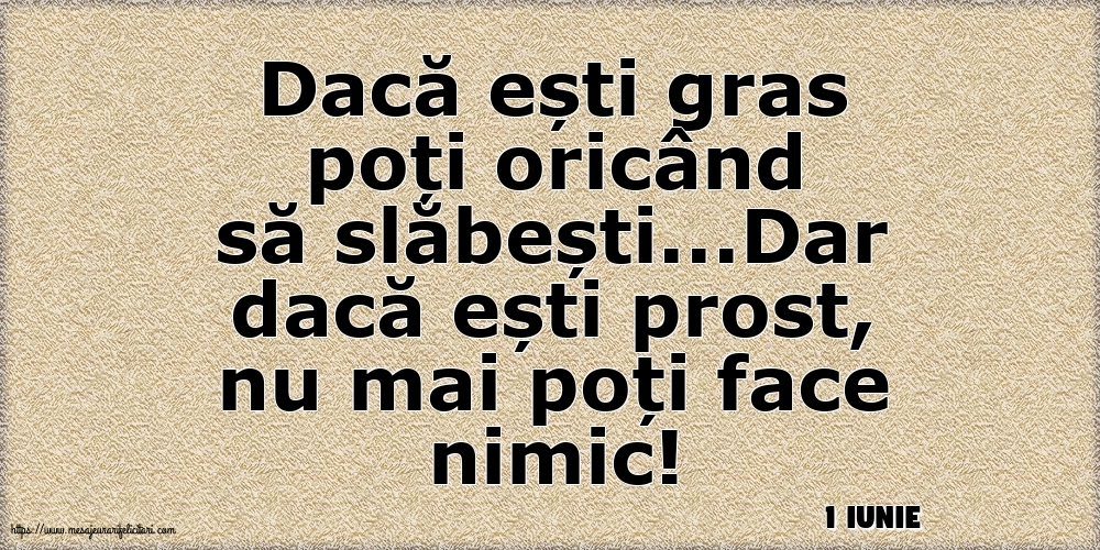 Felicitari de 1 Iunie - 1 Iunie - Dacă ești gras