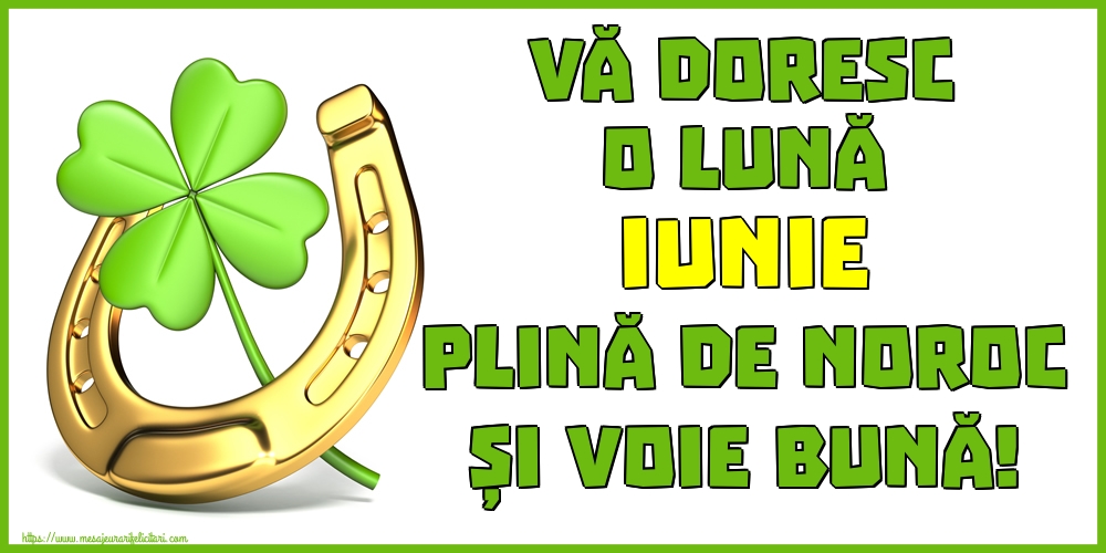 Felicitari de 1 Iunie - Vă doresc o lună IUNIE plină de noroc și voie bună!