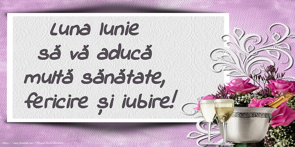 Felicitari de 1 Iunie - Luna Iunie să vă aducă multă sănătate, fericire și iubire!