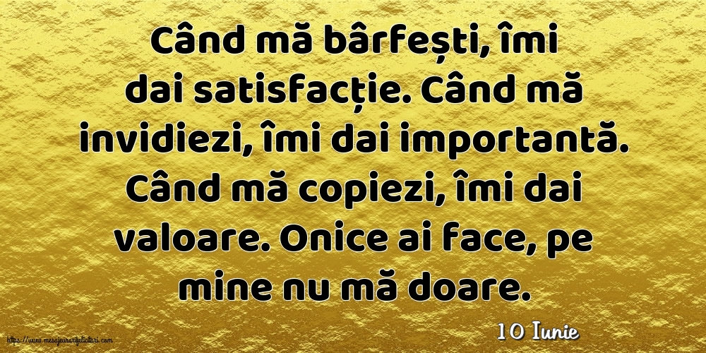 Felicitari de 10 Iunie - 10 Iunie - Când mă bârfești, îmi dai satisfacție.