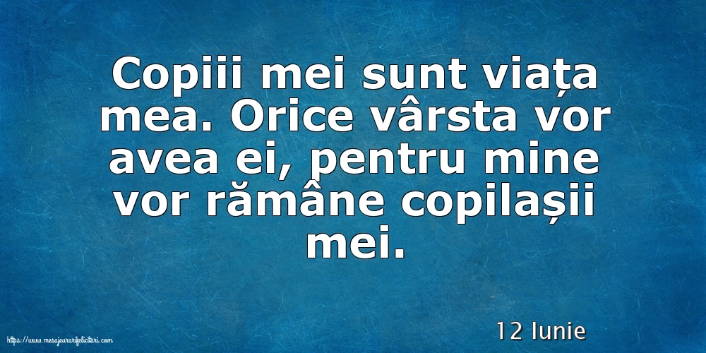 Felicitari de 12 Iunie - 12 Iunie - Copiii mei sunt viața mea.