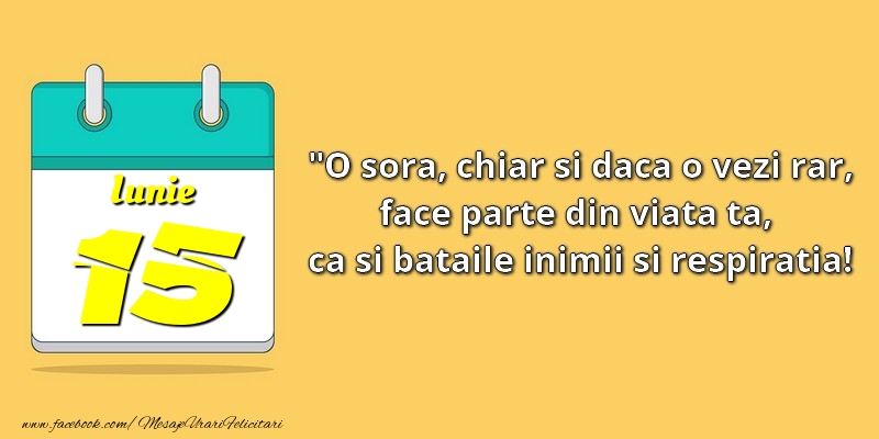 Felicitari de 15 Iunie - O soră, chiar şi dacă o vezi rar, face parte din viata ta, ca şi bătăile inimii şi respiraţia! 15Iunie