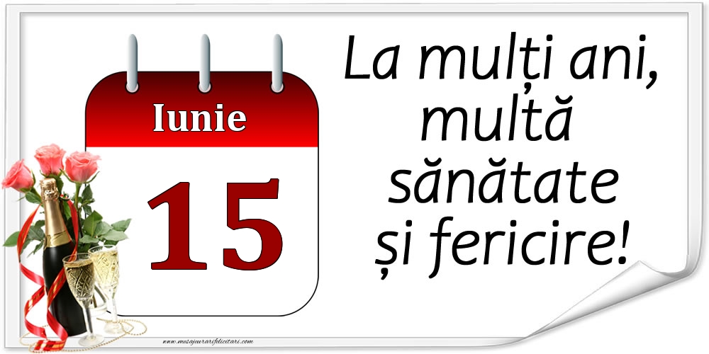 La mulți ani, multă sănătate și fericire! - 15.Iunie