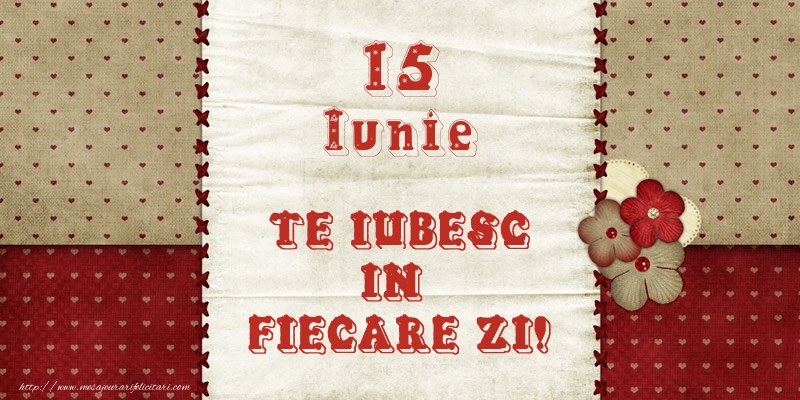 Felicitari de 15 Iunie - Astazi este 15 Iunie si vreau sa-ti amintesc ca te iubesc!