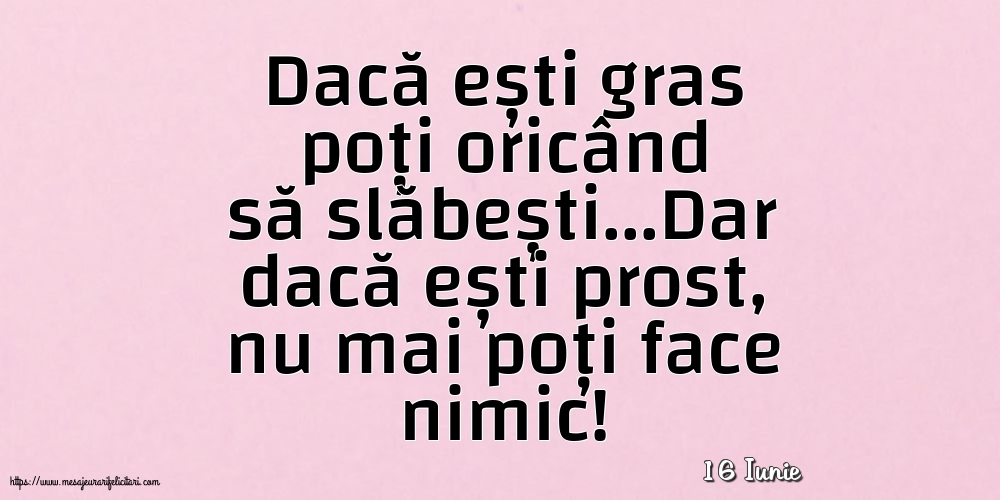 Felicitari de 16 Iunie - 16 Iunie - Dacă ești gras