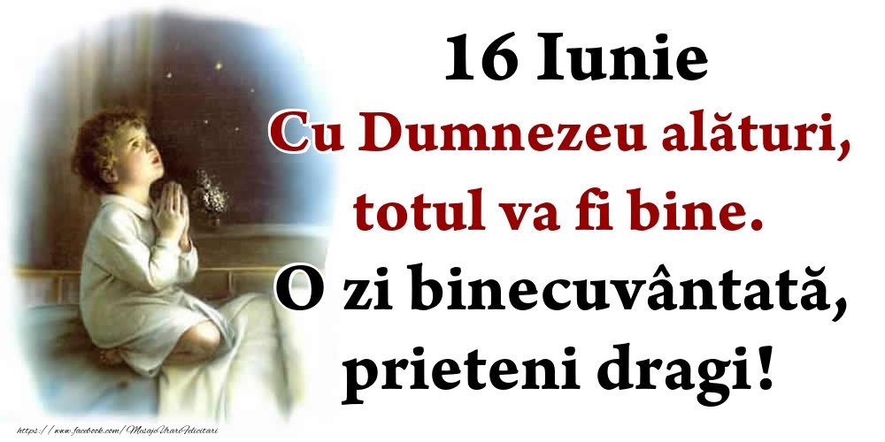 Felicitari de 16 Iunie - 16 Iunie Cu Dumnezeu alături, totul va fi bine. O zi binecuvântată, prieteni dragi!