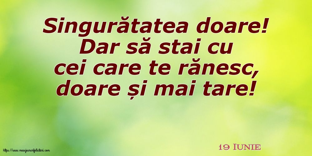 Felicitari de 19 Iunie - 19 Iunie - Singuratatea doare