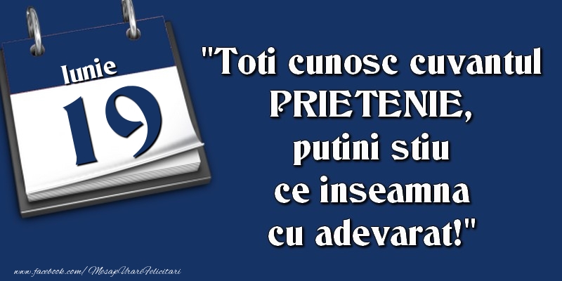 Felicitari de 19 Iunie - Toti cunosc cuvantul PRIETENIE, putini stiu ce inseamna cu adevarat! 19 Iunie