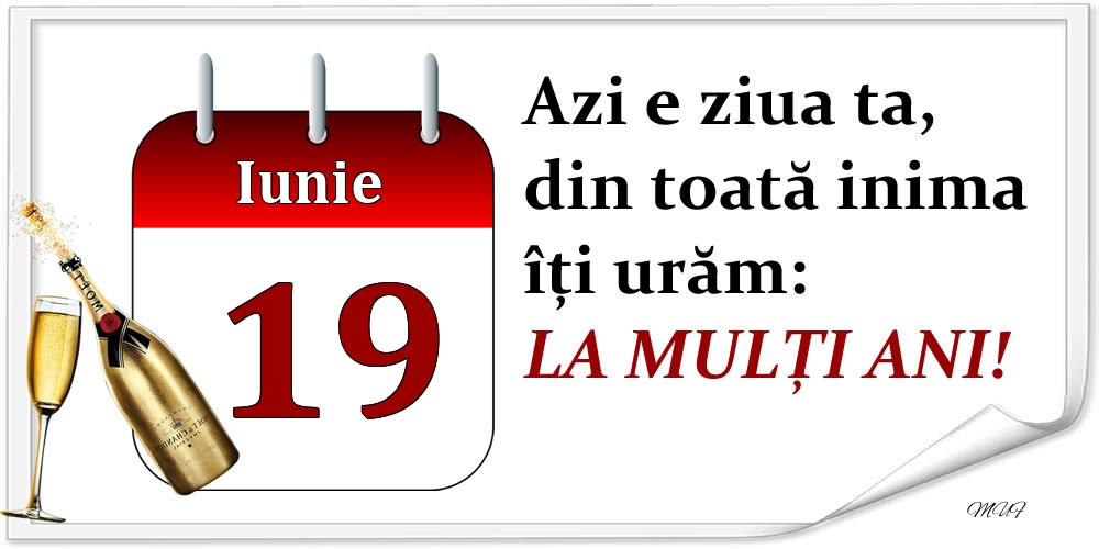 Iunie 19 Azi e ziua ta, din toată inima îți urăm: LA MULȚI ANI!