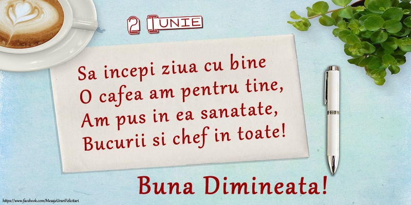 Felicitari de 2 Iunie - 2 Iunie - Sa incepi ziua cu bine O cafea am pentru tine, Am pus in ea sanatate, Bucurii si chef in toate! Buna dimineata!