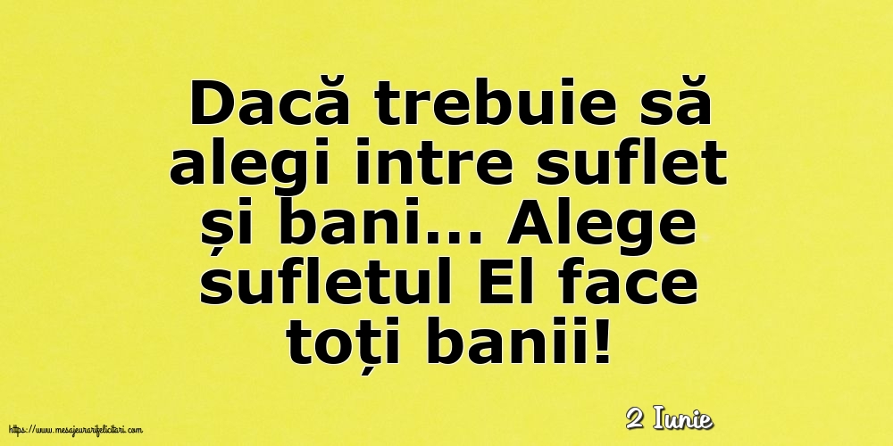 Felicitari de 2 Iunie - 2 Iunie - Alege sufletul El face toți banii!