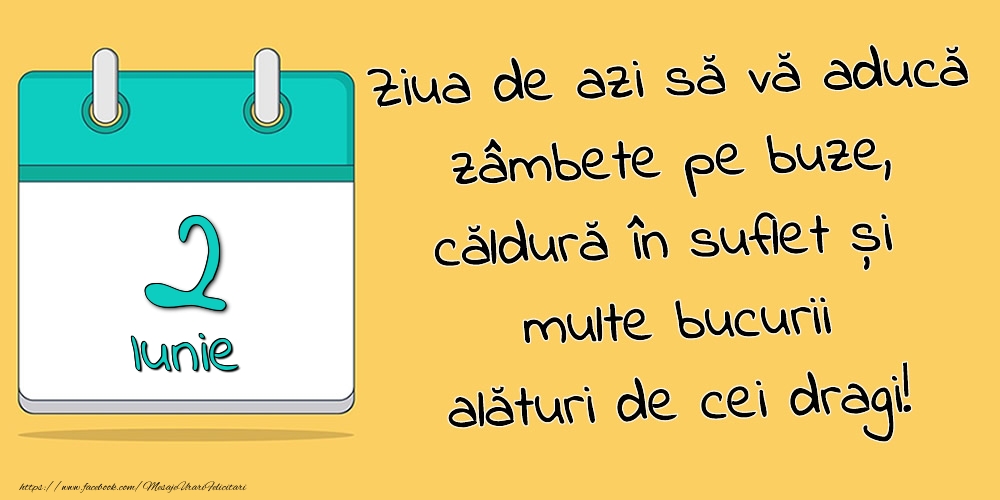 2.Iunie - Ziua de azi să vă aducă zâmbete pe buze, căldură în suflet și multe bucurii alături de cei dragi!