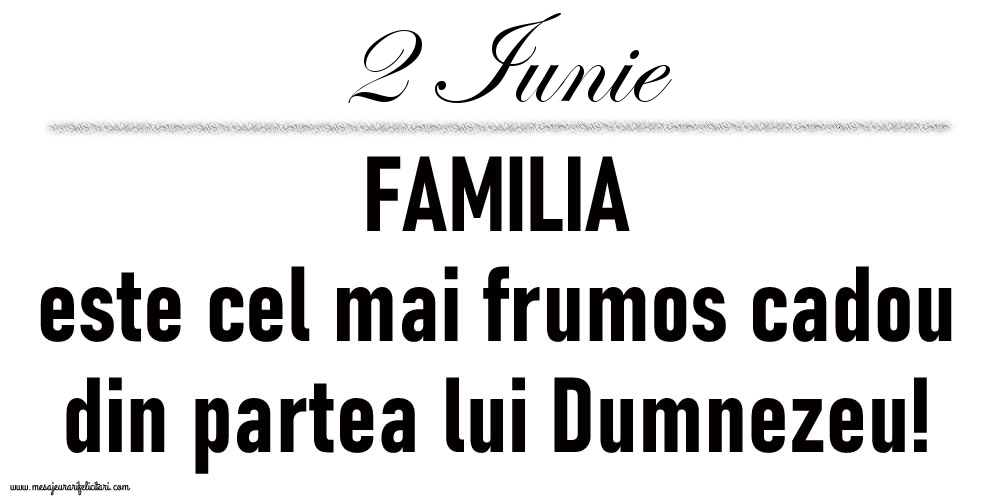 2 Iunie FAMILIA este cel mai frumos cadou din partea lui Dumnezeu!