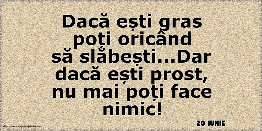 Felicitari de 20 Iunie - 20 Iunie - Dacă ești gras