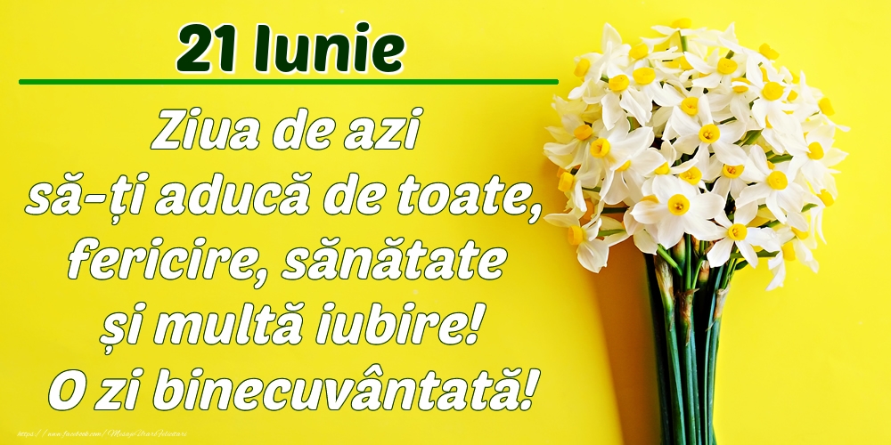 Iunie 21 Ziua de azi să-ți aducă de toate, fericire, sănătate și multă iubire! O zi binecuvântată!