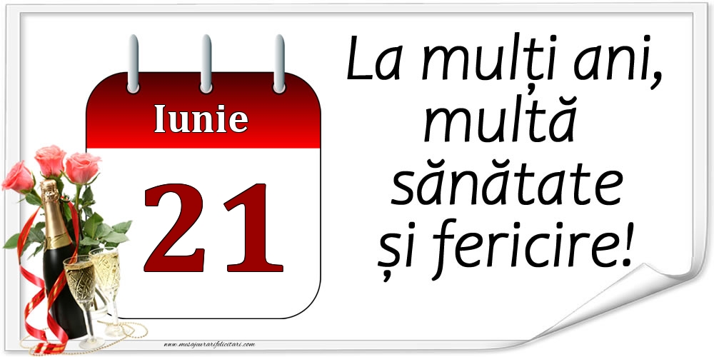 Felicitari de 21 Iunie - La mulți ani, multă sănătate și fericire! - 21.Iunie