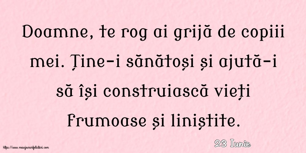 Felicitari de 23 Iunie - 23 Iunie - Doamne, te rog ai grijă de copiii mei.