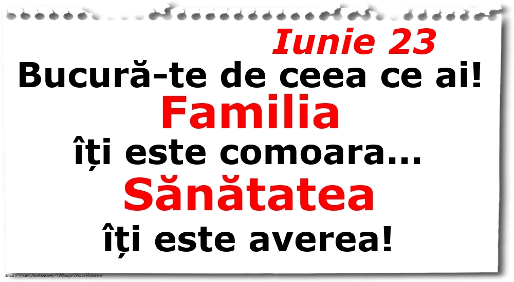 Felicitari de 23 Iunie - Iunie 23 Bucură-te de ceea ce ai! Familia îți este comoara... Sănătatea îți este averea!