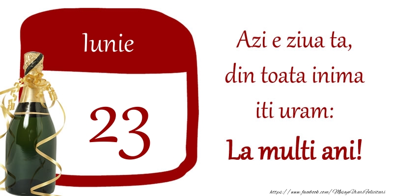 Felicitari de 23 Iunie - Iunie 23 Azi e ziua ta, din toata inima iti uram: La multi ani!