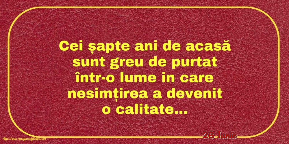 Felicitari de 26 Iunie - 26 Iunie - Cei șapte ani de acasă