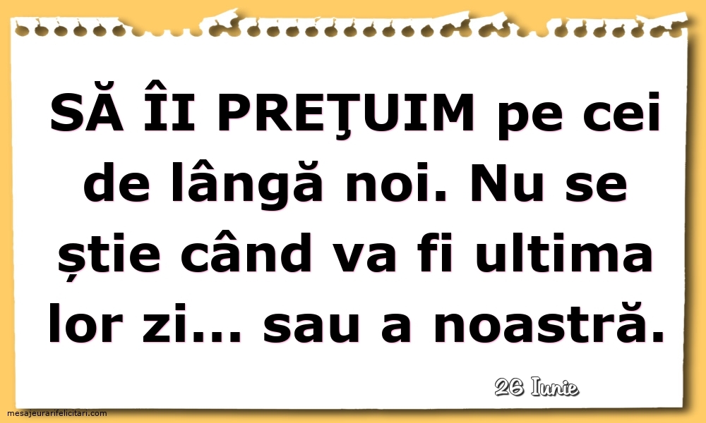 Felicitari de 26 Iunie - 26 Iunie - Să îi preţuim pe cei de lângă noi...