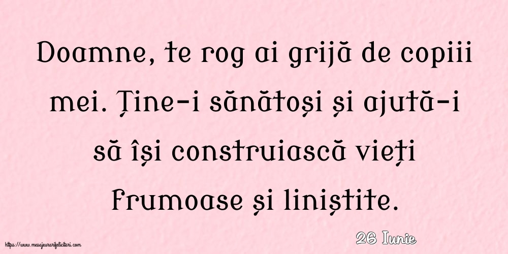 Felicitari de 26 Iunie - 26 Iunie - Doamne, te rog ai grijă de copiii mei.