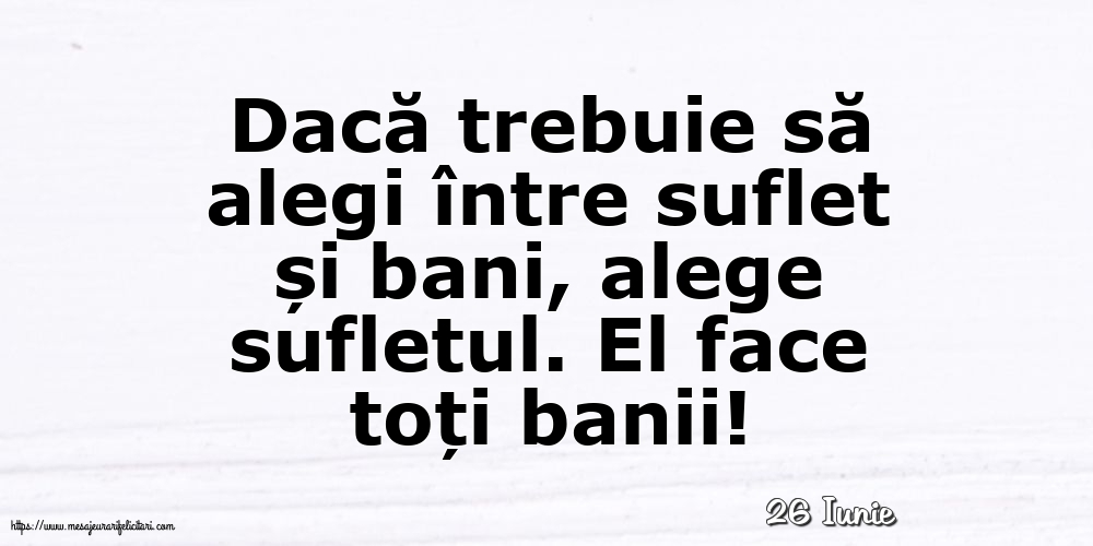 Felicitari de 26 Iunie - 26 Iunie - Dacă trebuie să alegi între suflet și bani