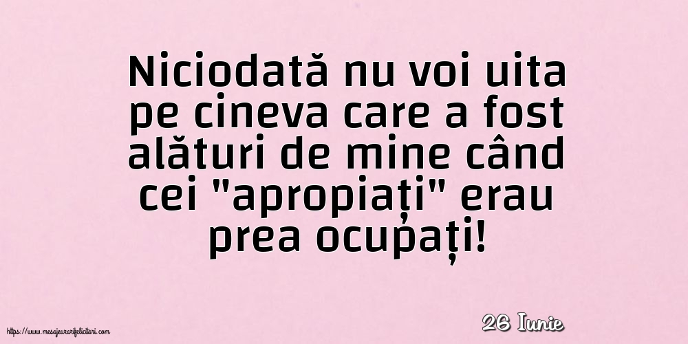 Felicitari de 26 Iunie - 26 Iunie - Niciodată nu voi uita