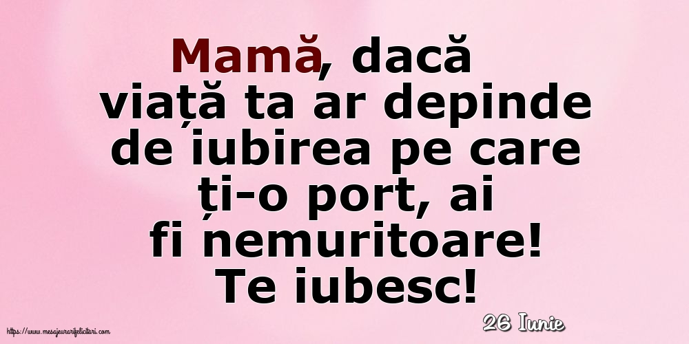 Felicitari de 26 Iunie - 26 Iunie - Te iubesc, Mamă!