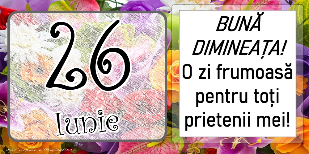 26 Iunie - BUNĂ DIMINEAȚA! O zi frumoasă pentru toți prietenii mei!