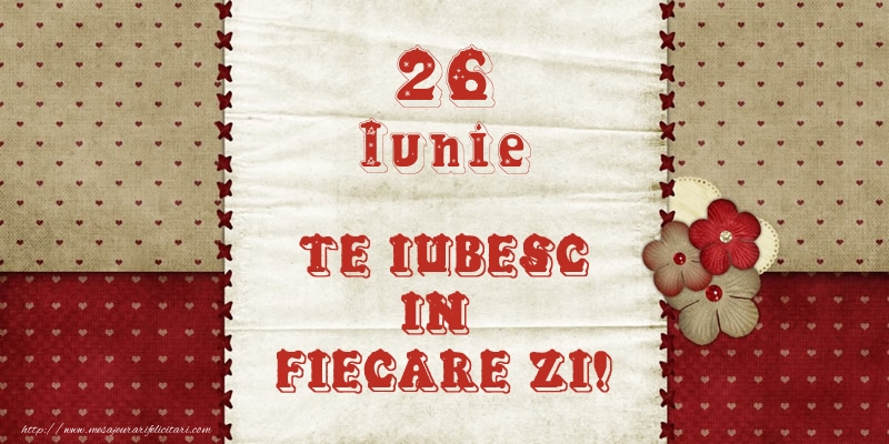 Felicitari de 26 Iunie - Astazi este 26 Iunie si vreau sa-ti amintesc ca te iubesc!