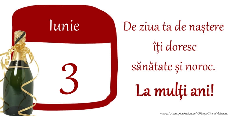 Felicitari de 3 Iunie - 3 Iunie - De ziua ta de nastere iti doresc sanatate si noroc. La multi ani!