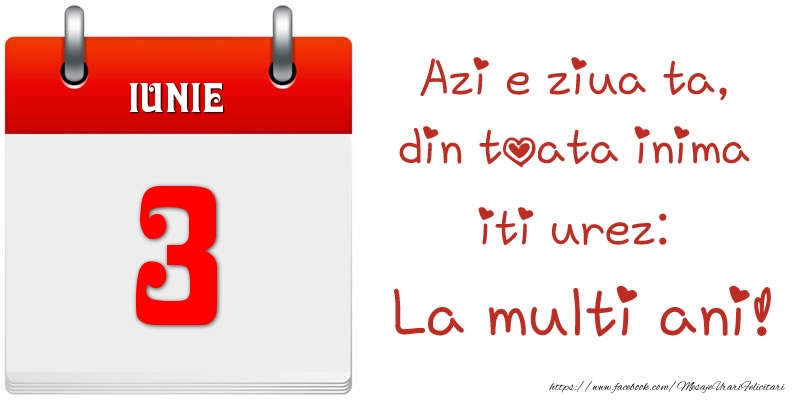 Felicitari de 3 Iunie - Iunie 3 Azi e ziua ta, din toata inima iti urez: La multi ani!