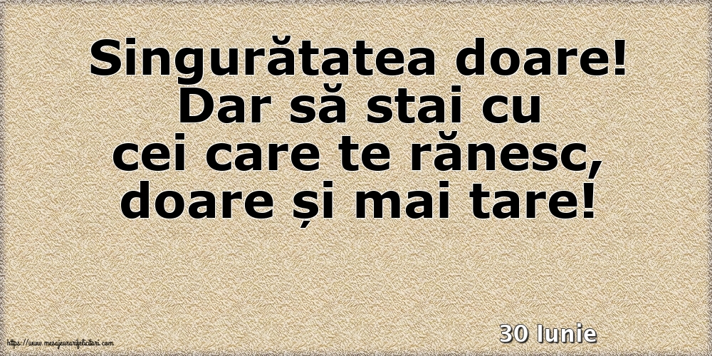 Felicitari de 30 Iunie - 30 Iunie - Singuratatea doare