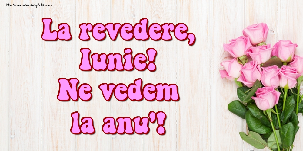 Felicitari de 30 Iunie - La revedere, Iunie! Ne vedem la anu'!