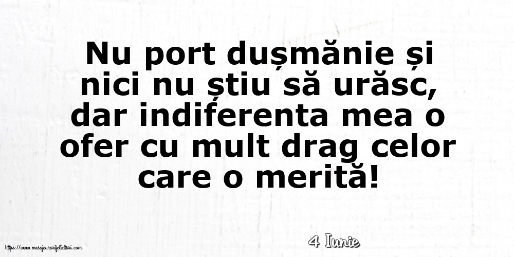 Felicitari de 4 Iunie - 4 Iunie - Indiferenta mea o ofer cu mult drag celor care o merită!