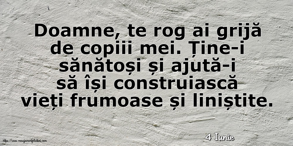 Felicitari de 4 Iunie - 4 Iunie - Doamne, te rog ai grijă de copiii mei.