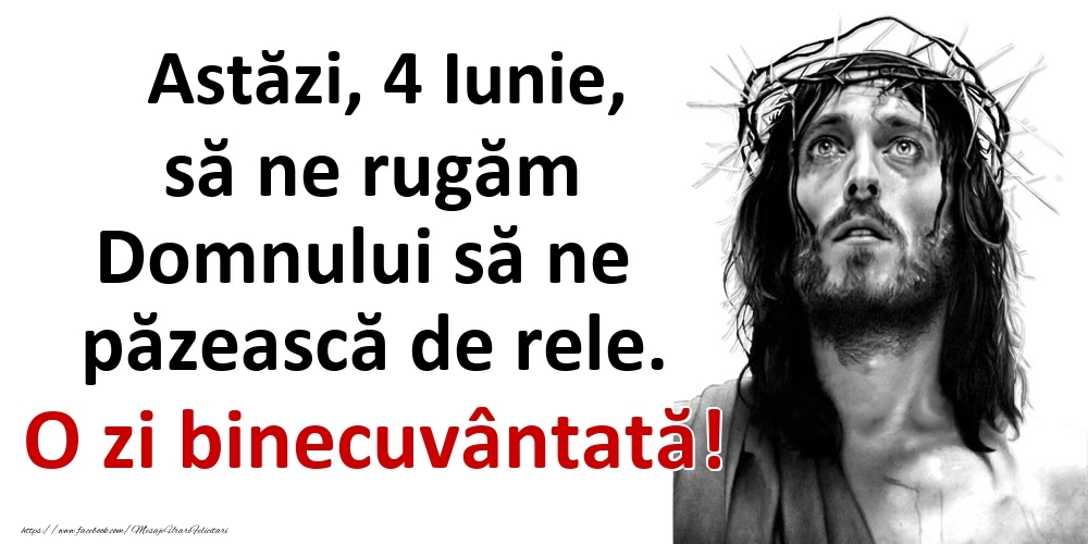 Felicitari de 4 Iunie - Astăzi, 4 Iunie, să ne rugăm Domnului să ne păzească de rele. O zi binecuvântată!