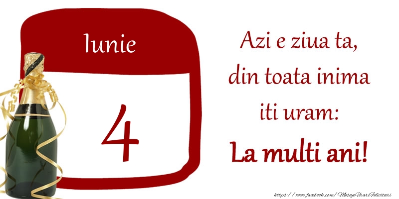 Felicitari de 4 Iunie - Iunie 4 Azi e ziua ta, din toata inima iti uram: La multi ani!